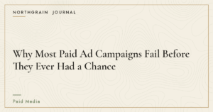 Northgrain Journal featured image for an article about why paid advertising campaigns fail in the first 30 days.